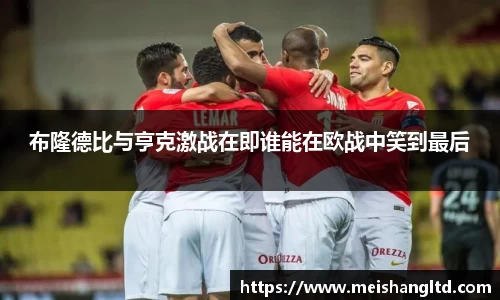 布隆德比与亨克激战在即谁能在欧战中笑到最后