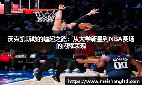 沃克凯斯勒的崛起之路：从大学新星到NBA赛场的闪耀表现