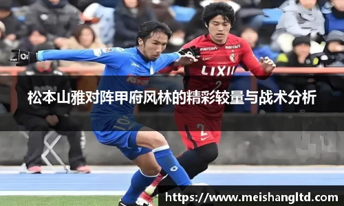 松本山雅对阵甲府风林的精彩较量与战术分析