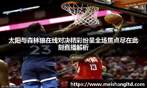 太阳与森林狼在线对决精彩纷呈全场焦点尽在此刻直播解析